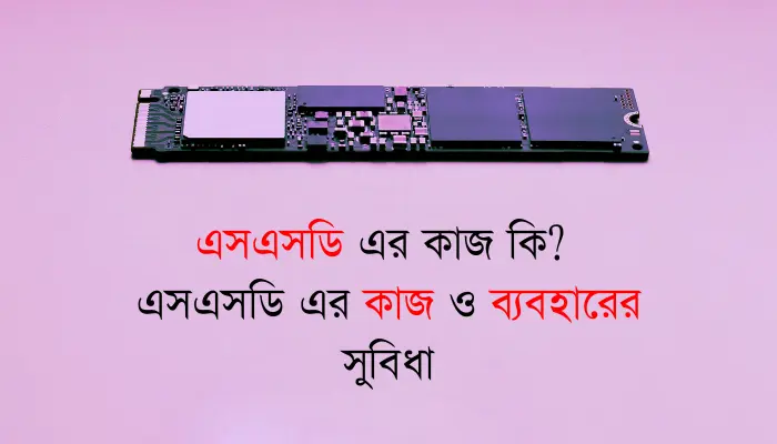 এসএসডি এর কাজ কি? এসএসডি এর কাজ ও ব্যবহারের সুবিধা