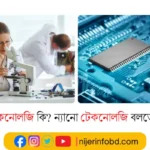ন্যানো টেকনোলজি কি? ন্যানো টেকনোলজি বলতে কি বুঝায় ন্যানো টেকনোলজি কি?